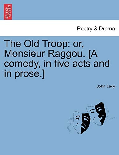 The Old Troop: or, Monsieur Raggou. [A comedy, in five acts and in prose.]