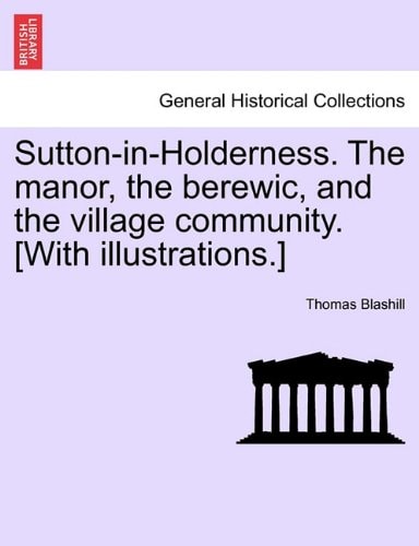 Sutton-in-Holderness. The manor, the berewic, and the village community. [With illustrations.]