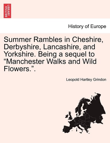 Summer Rambles in Cheshire, Derbyshire, Lancashire, and Yorkshire. Being a Sequel to "Manchester Walks and Wild Flowers.."