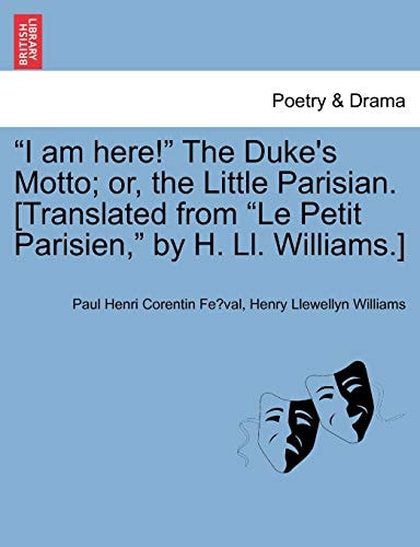 "I am here!" The Duke's Motto; or, the Little Parisian. [Translated from "Le Petit Parisien," by H. Ll. Williams.]