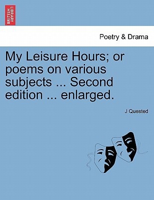 My Leisure Hours; or poems on various subjects ... Second edition ... enlarged.