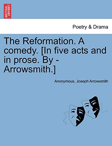 The Reformation. A comedy. [In five acts and in prose. By - Arrowsmith.]