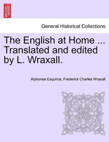 The English at Home ... Translated and edited by L. Wraxall.