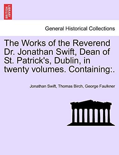 The Works of the Reverend Dr. Jonathan Swift, Dean of St. Patrick's, Dublin, in twenty volumes. Containing