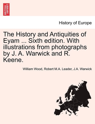 The History and Antiquities of Eyam ... Sixth edition. With illustrations from photographs by J. A. Warwick and R. Keene.