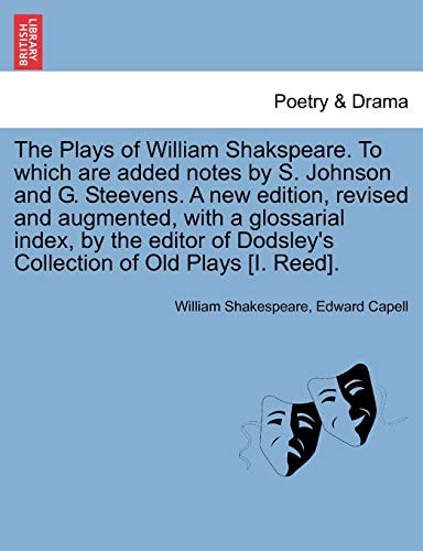 The Plays of William Shakspeare. To which are added notes by S. Johnson and G. Steevens. A new edition, revised and augmented, with a glossarial ... Dodsley's Collection of Old Plays [I. Reed].