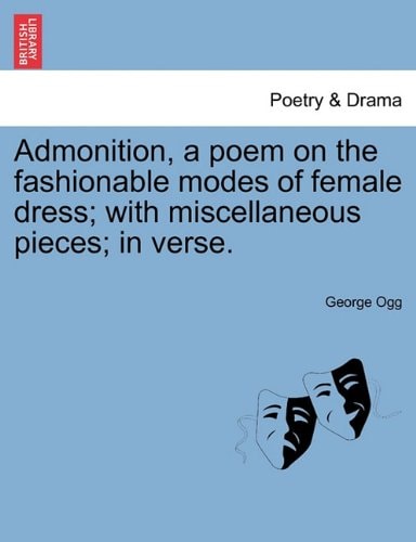 Admonition, a poem on the fashionable modes of female dress; with miscellaneous pieces; in verse.