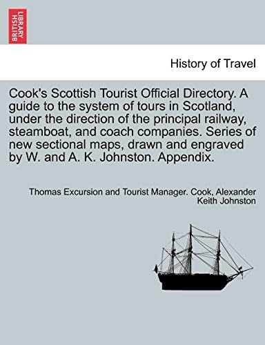 Cook's Scottish Tourist Official Directory. A guide to the system of tours in Scotland, under the direction of the principal railway, steamboat, and ... engraved by W. and A. K. Johnston. Appendix.