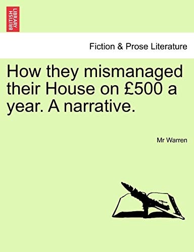 How they mismanaged their House on £500 a year. A narrative.