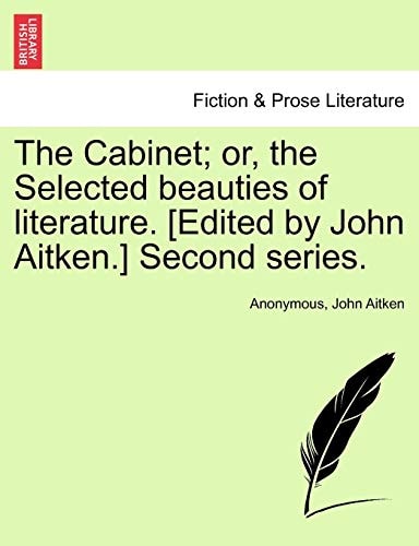 The Cabinet; or, the Selected beauties of literature. [Edited by John Aitken.] Second series.