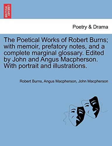 The Poetical Works of Robert Burns; with memoir, prefatory notes, and a complete marginal glossary. Edited by John and Angus Macpherson. With portrait and illustrations.