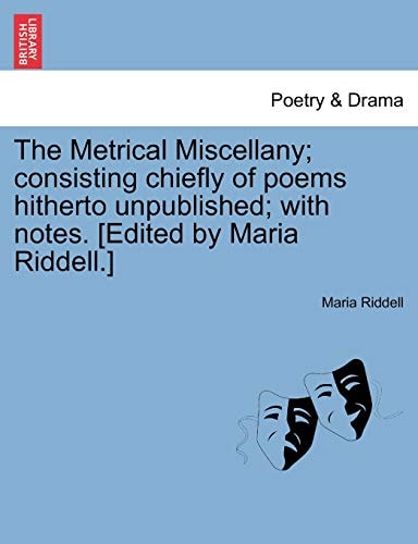 The Metrical Miscellany; consisting chiefly of poems hitherto unpublished; with notes. [Edited by Maria Riddell.]
