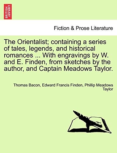 The Orientalist; containing a series of tales, legends, and historical romances ... With engravings by W. and E. Finden, from sketches by the author, and Captain Meadows Taylor.