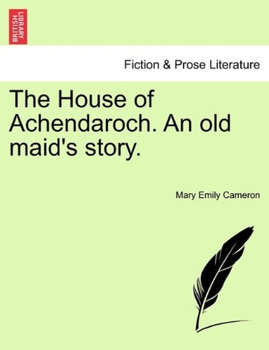 The House of Achendaroch. An old maid's story.