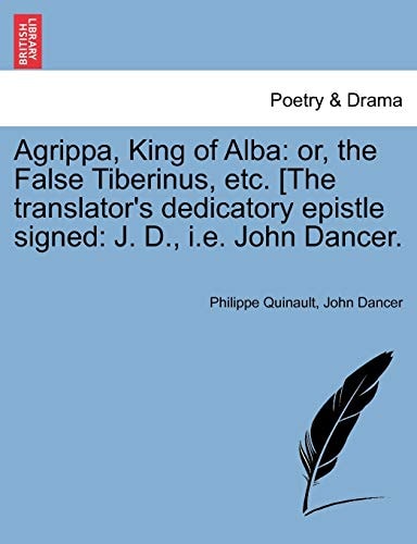 Agrippa, King of Alba: or, the False Tiberinus, etc. [The translator's dedicatory epistle signed: J. D., i.e. John Dancer.