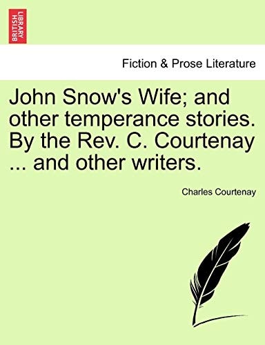 John Snow's Wife; and other temperance stories. By the Rev. C. Courtenay ... and other writers.