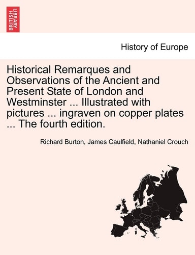 Historical Remarques and Observations of the Ancient and Present State of London and Westminster ... Illustrated with pictures ... ingraven on copper plates ... The fourth edition.