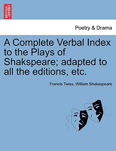 A Complete Verbal Index to the Plays of Shakspeare; adapted to all the editions, etc.