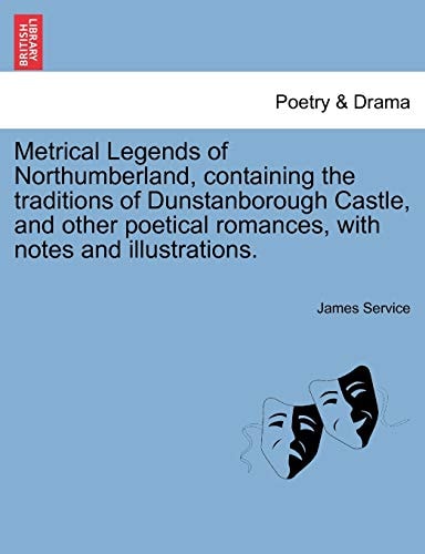Metrical Legends of Northumberland, containing the traditions of Dunstanborough Castle, and other poetical romances, with notes and illustrations.