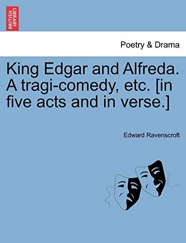 King Edgar and Alfreda. A tragi-comedy, etc. [in five acts and in verse.]