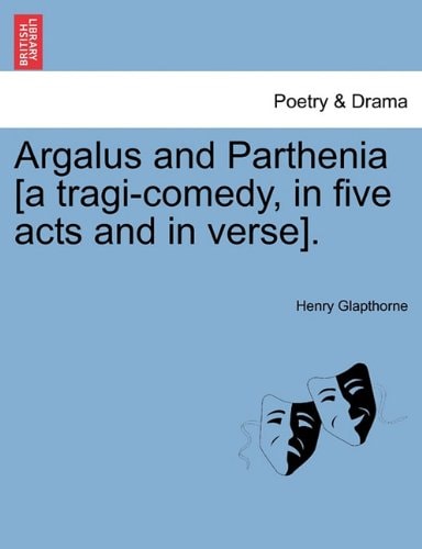 Argalus and Parthenia [a tragi-comedy, in five acts and in verse].
