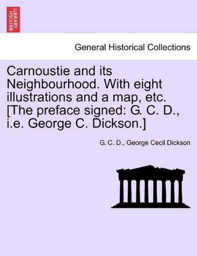 Carnoustie and its Neighbourhood. With eight illustrations and a map, etc. [The preface signed: G. C. D., i.e. George C. Dickson.]