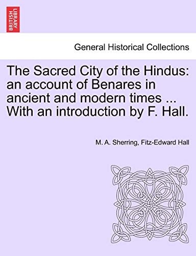 The Sacred City of the Hindus: an account of Benares in ancient and modern times ... With an introduction by F. Hall.