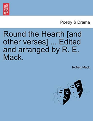 Round the Hearth [and other verses] ... Edited and arranged by R. E. Mack.