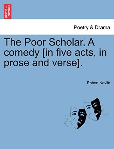 The Poor Scholar. A comedy [in five acts, in prose and verse].