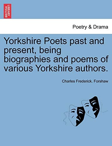 Yorkshire Poets past and present, being biographies and poems of various Yorkshire authors.