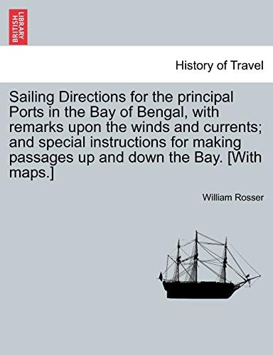 Sailing Directions for the principal Ports in the Bay of Bengal, with remarks upon the winds and currents; and special instructions for making passages up and down the Bay. [With maps.]