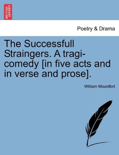 The Successfull Straingers. A tragi-comedy [in five acts and in verse and prose].