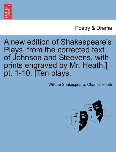 A new edition of Shakespeare's Plays, from the corrected text of Johnson and Steevens, with prints engraved by Mr. Heath.] pt. 1-10. [Ten plays.