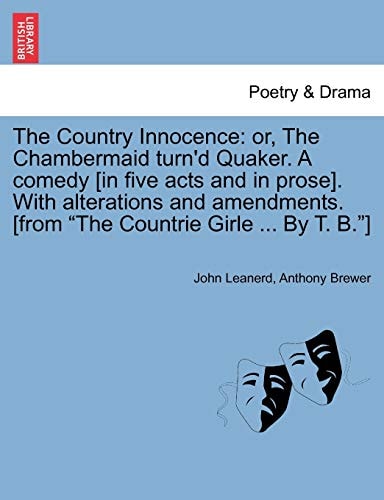 The Country Innocence: or, The Chambermaid turn'd Quaker. A comedy [in five acts and in prose]. With alterations and amendments. [from "The Countrie Girle ... By T. B."]