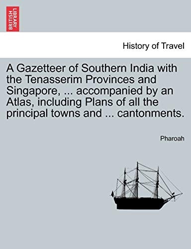 A Gazetteer of Southern India with the Tenasserim Provinces and Singapore, ... accompanied by an Atlas, including Plans of all the principal towns and ... cantonments.