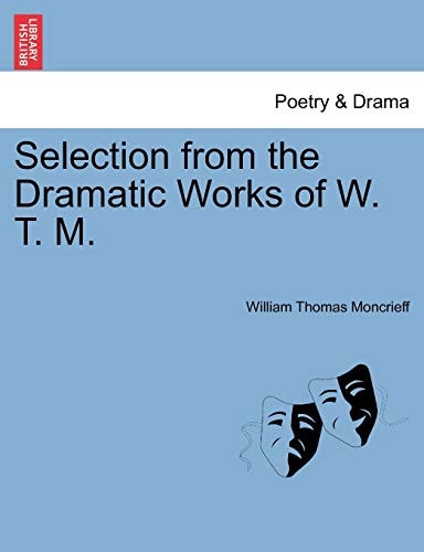Selection from the Dramatic Works of W. T. M.
