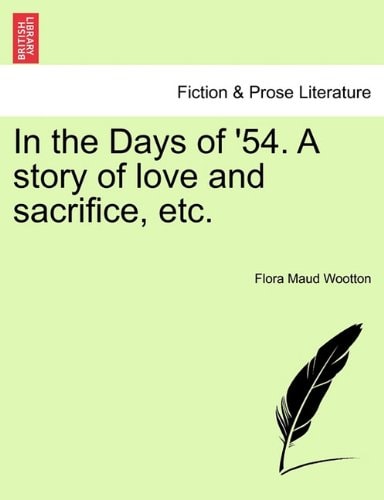 In the Days of '54. A story of love and sacrifice, etc.