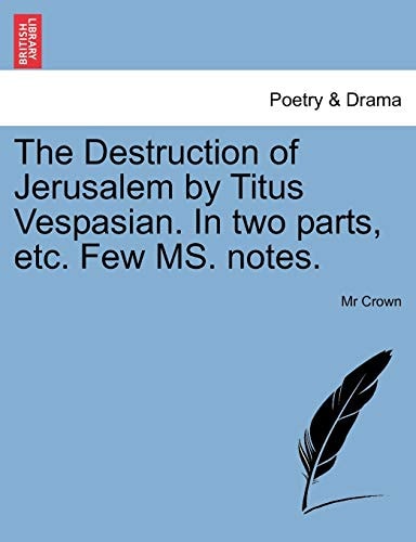 The Destruction of Jerusalem by Titus Vespasian. In two parts, etc. Few MS. notes.