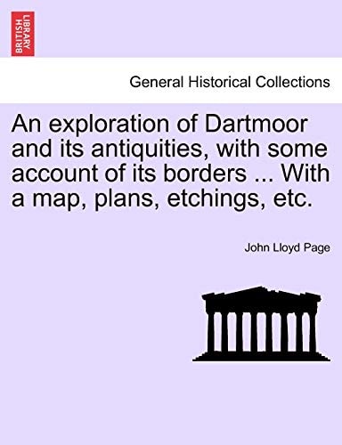 An exploration of Dartmoor and its antiquities, with some account of its borders ... With a map, plans, etchings, etc.
