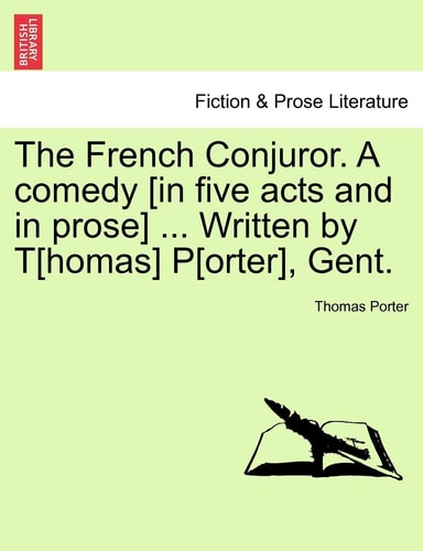 The French Conjuror. A comedy [in five acts and in prose] ... Written by T[homas] P[orter], Gent.