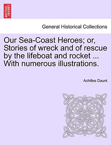 Our Sea-Coast Heroes; or, Stories of wreck and of rescue by the lifeboat and rocket ... With numerous illustrations.