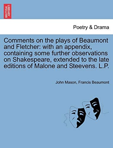 Comments on the plays of Beaumont and Fletcher: with an appendix, containing some further observations on Shakespeare, extended to the late editions of Malone and Steevens. L.P.