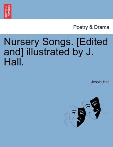 Nursery Songs. [Edited and] illustrated by J. Hall.