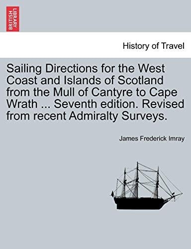 Sailing Directions for the West Coast and Islands of Scotland from the Mull of Cantyre to Cape Wrath ... Seventh edition. Revised from recent Admiralty Surveys.