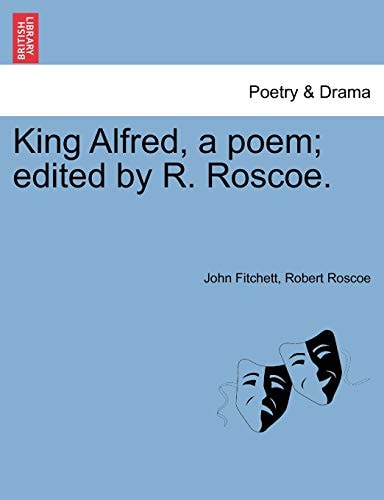 King Alfred, a poem; edited by R. Roscoe.