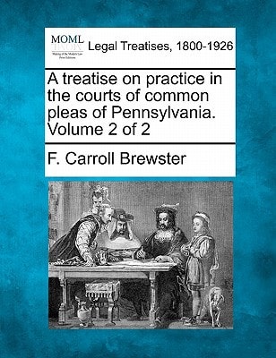 A treatise on practice in the courts of common pleas of Pennsylvania. Volume 2 of 2