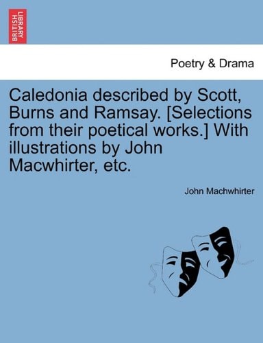 Caledonia described by Scott, Burns and Ramsay. [Selections from their poetical works.] With illustrations by John Macwhirter, etc.