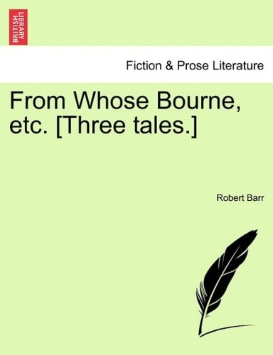 From Whose Bourne, etc. [Three tales.]