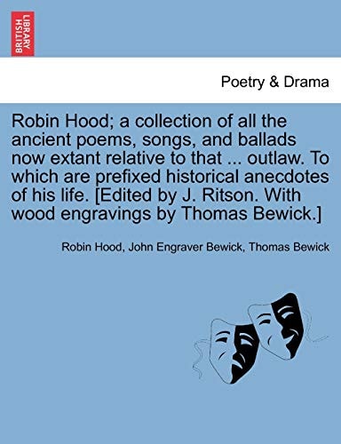 Robin Hood; a collection of all the ancient poems, songs, and ballads now extant relative to that ... outlaw. To which are prefixed historical ... by Thomas Bewick.] Volume the first