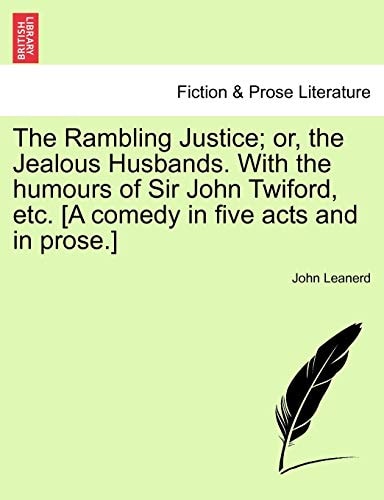 The Rambling Justice; or, the Jealous Husbands. With the humours of Sir John Twiford, etc. [A comedy in five acts and in prose.]